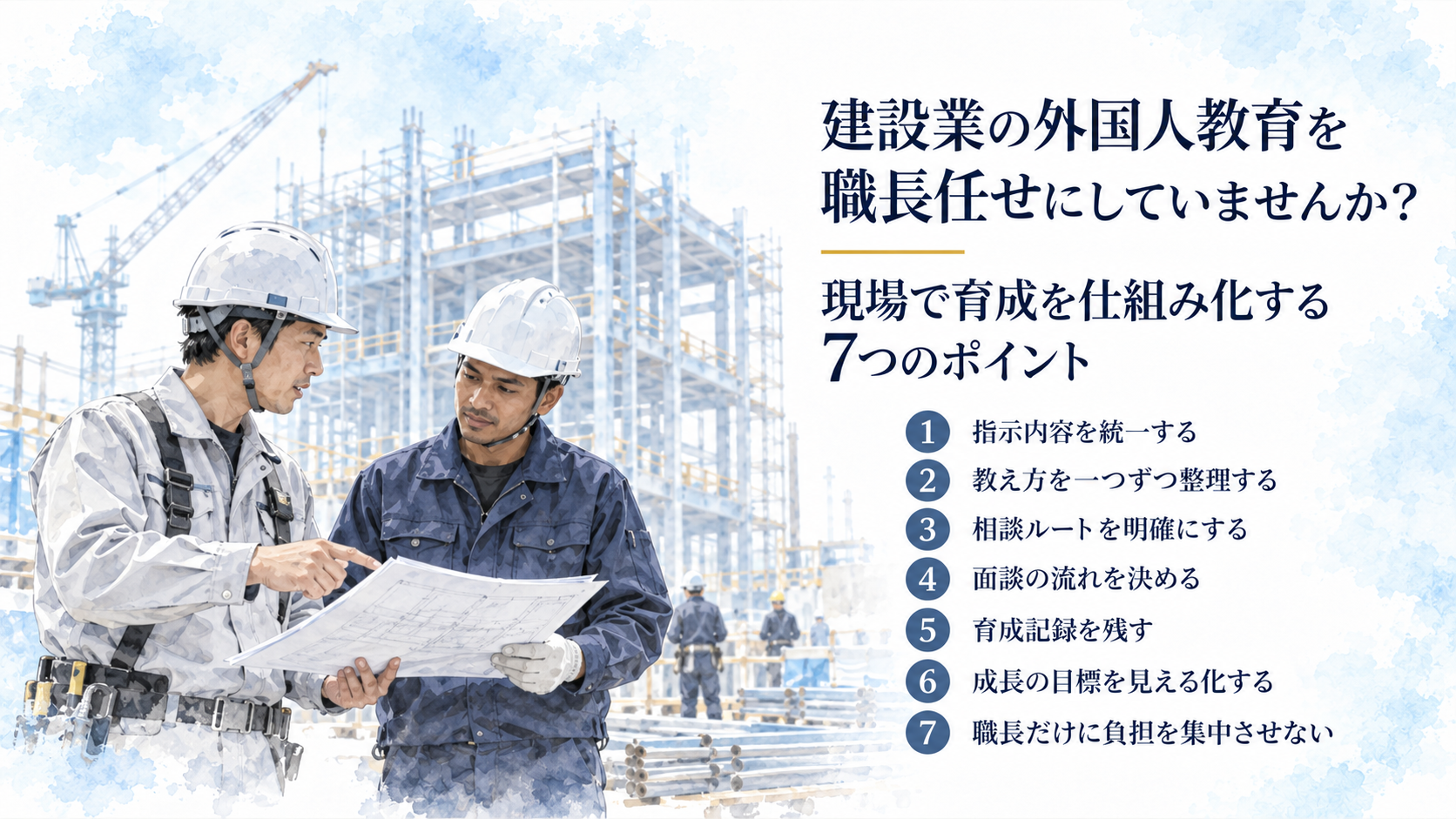 建設業の外国人教育を職長任せにせず、指示内容の統一、教え方の整理、相談ルートの明確化、面談方法、育成記録、成長目標の見える化、負担分散によって現場育成を仕組み化する7